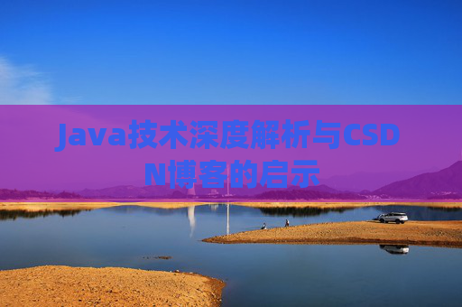 Java技术深度解析与CSDN博客的启示